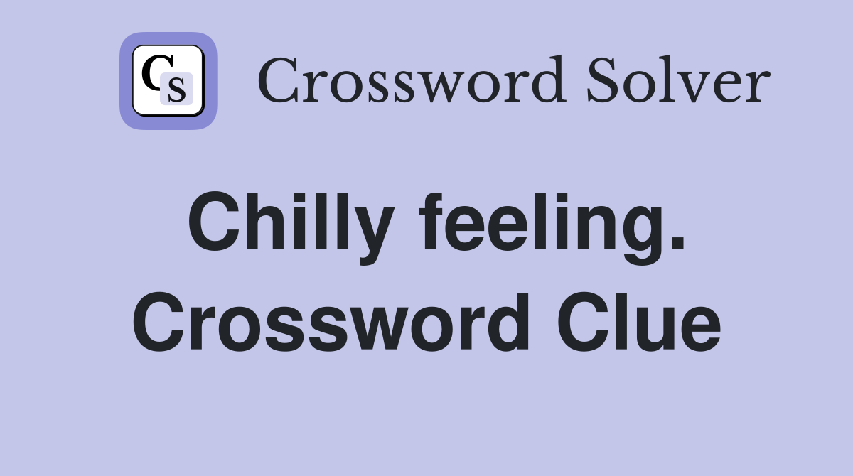 Chilly feeling. Crossword Clue