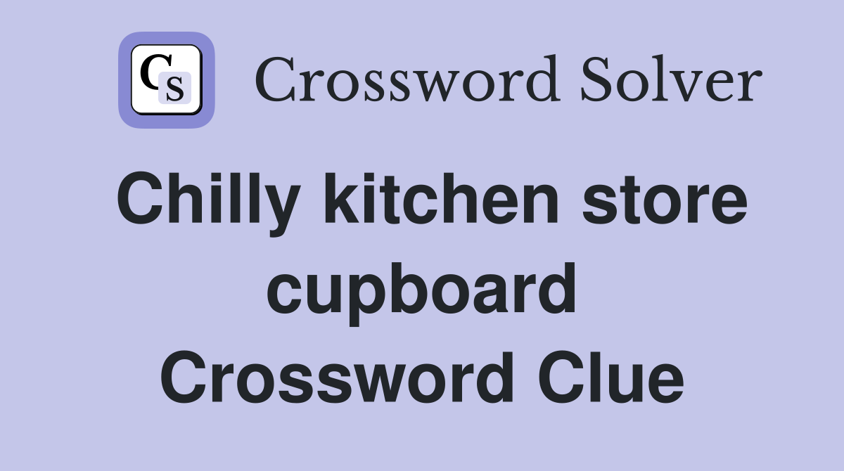 Chilly kitchen store cupboard Crossword Clue