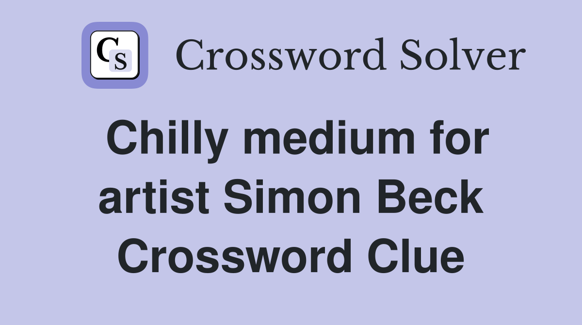 Chilly medium for artist Simon Beck Crossword Clue