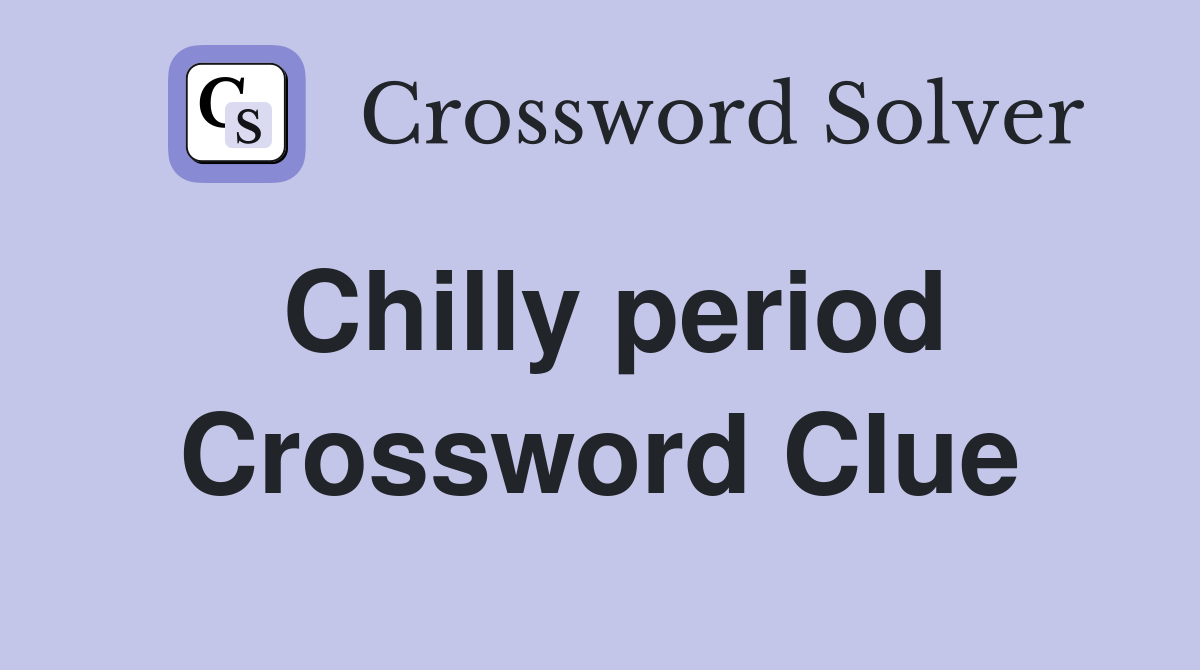 Chilly period Crossword Clue