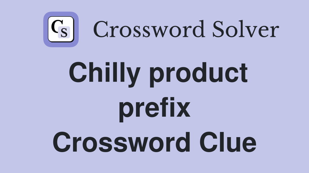 Chilly product prefix Crossword Clue