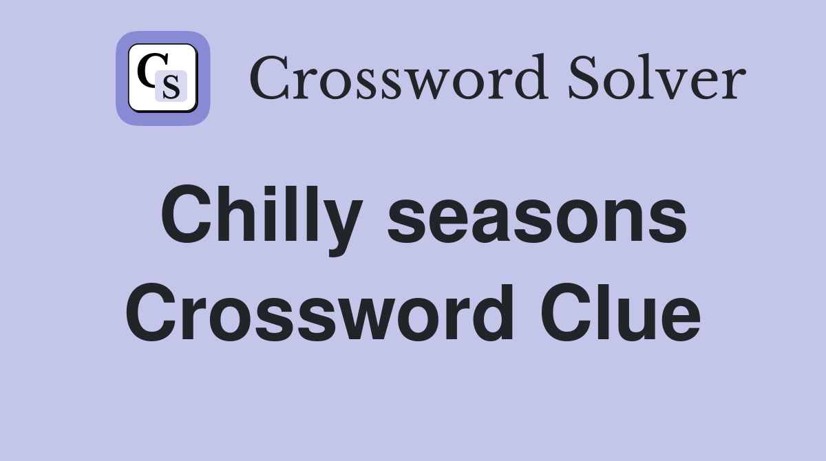 Chilly seasons Crossword Clue