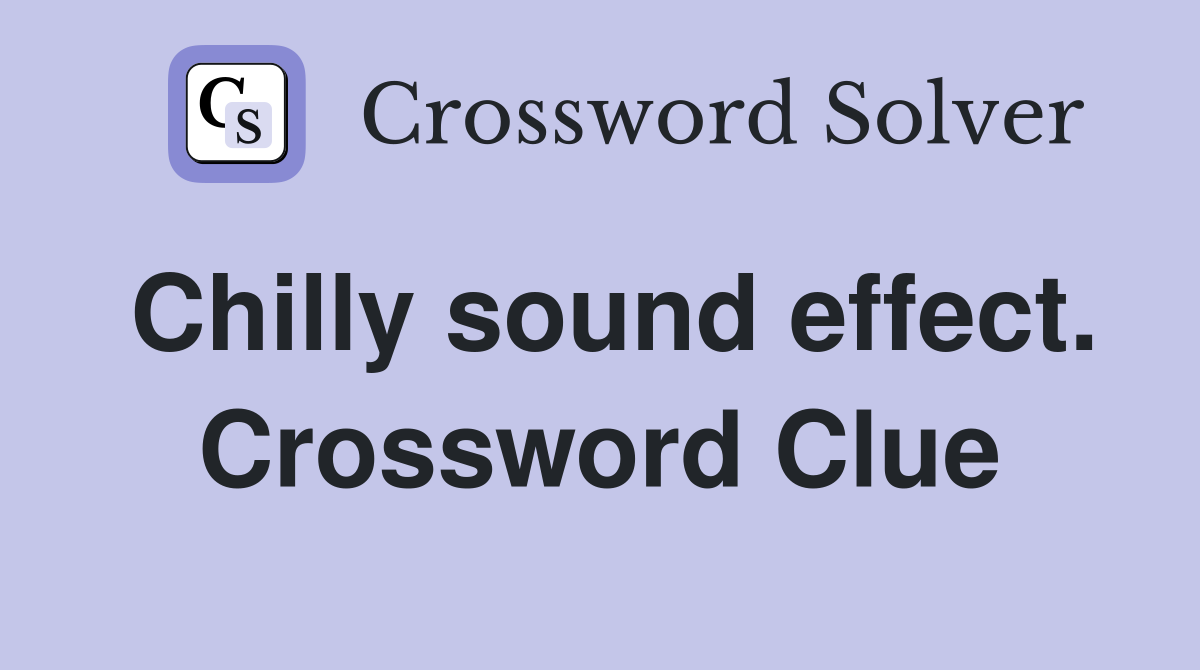 Chilly sound effect. Crossword Clue