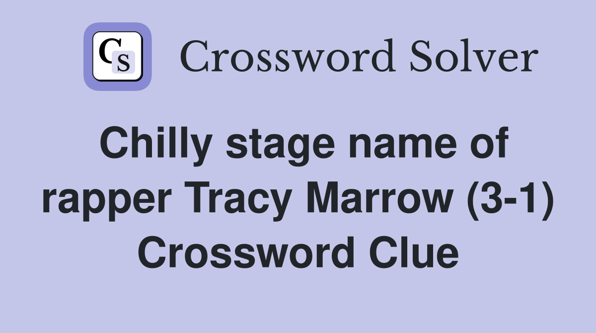Chilly stage name of rapper Tracy Marrow (3-1) Crossword Clue