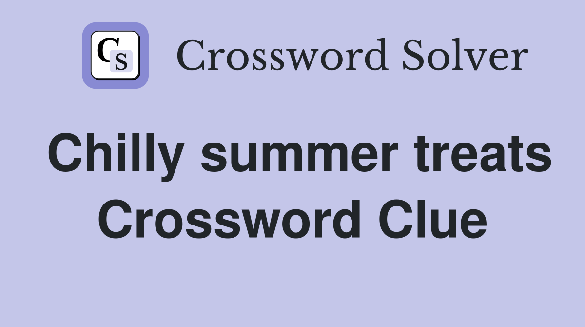 Chilly summer treats Crossword Clue