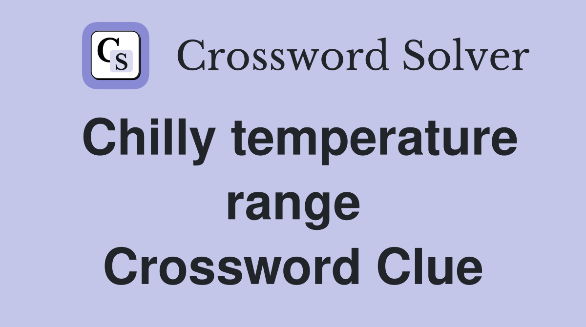 Chilly temperature range Crossword Clue