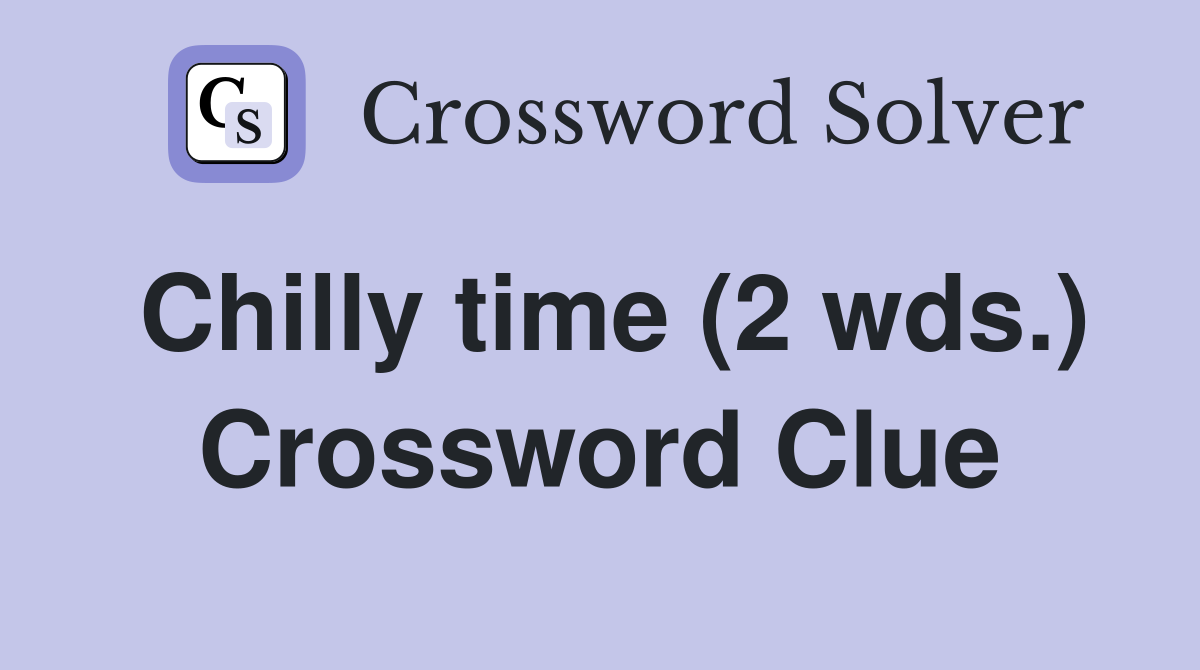 Chilly time (2 wds.) Crossword Clue