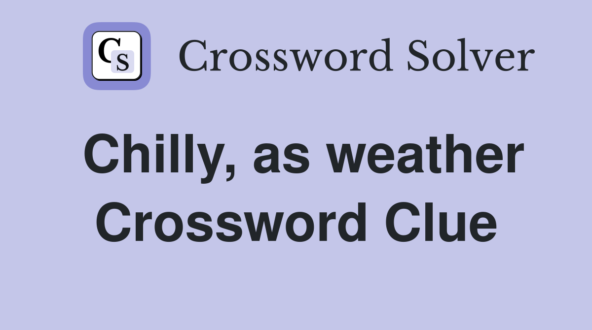 Chilly, as weather Crossword Clue