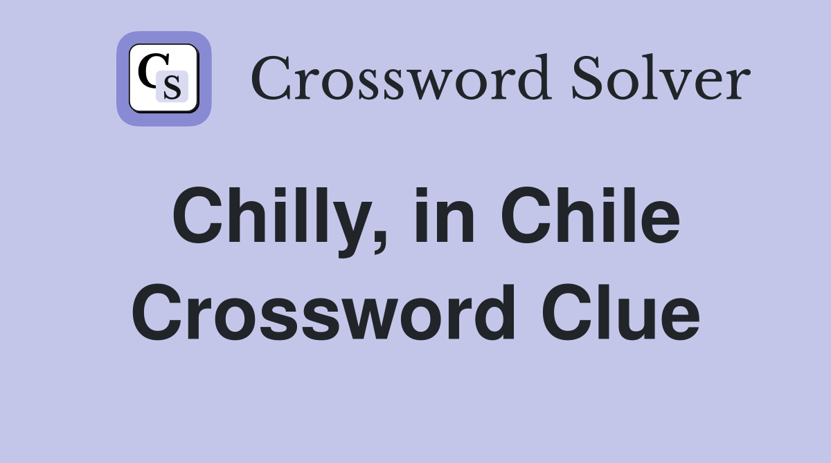Chilly, in Chile Crossword Clue