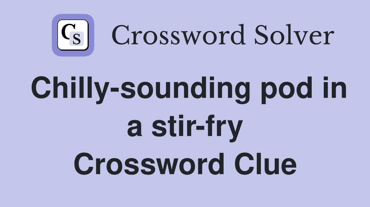 Chilly-sounding pod in a stir-fry Crossword Clue