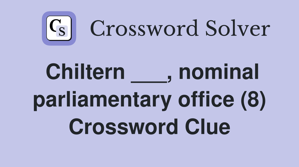 Chiltern ___, nominal parliamentary office (8) Crossword Clue