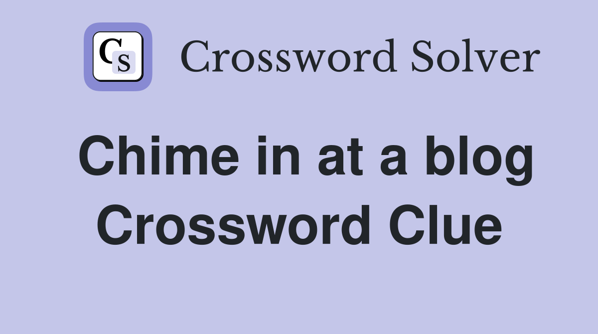 Chime in at a blog Crossword Clue