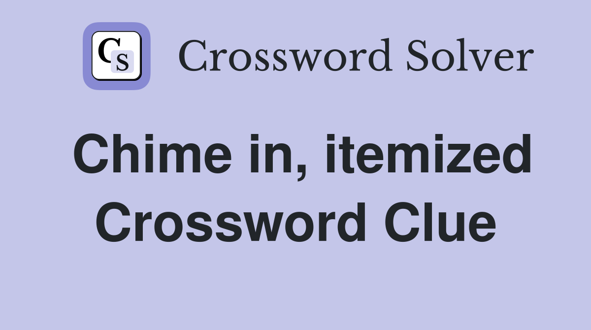 Chime in, itemized Crossword Clue