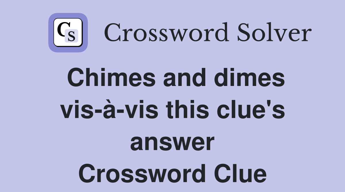 Chimes and dimes vis-à-vis this clue's answer Crossword Clue