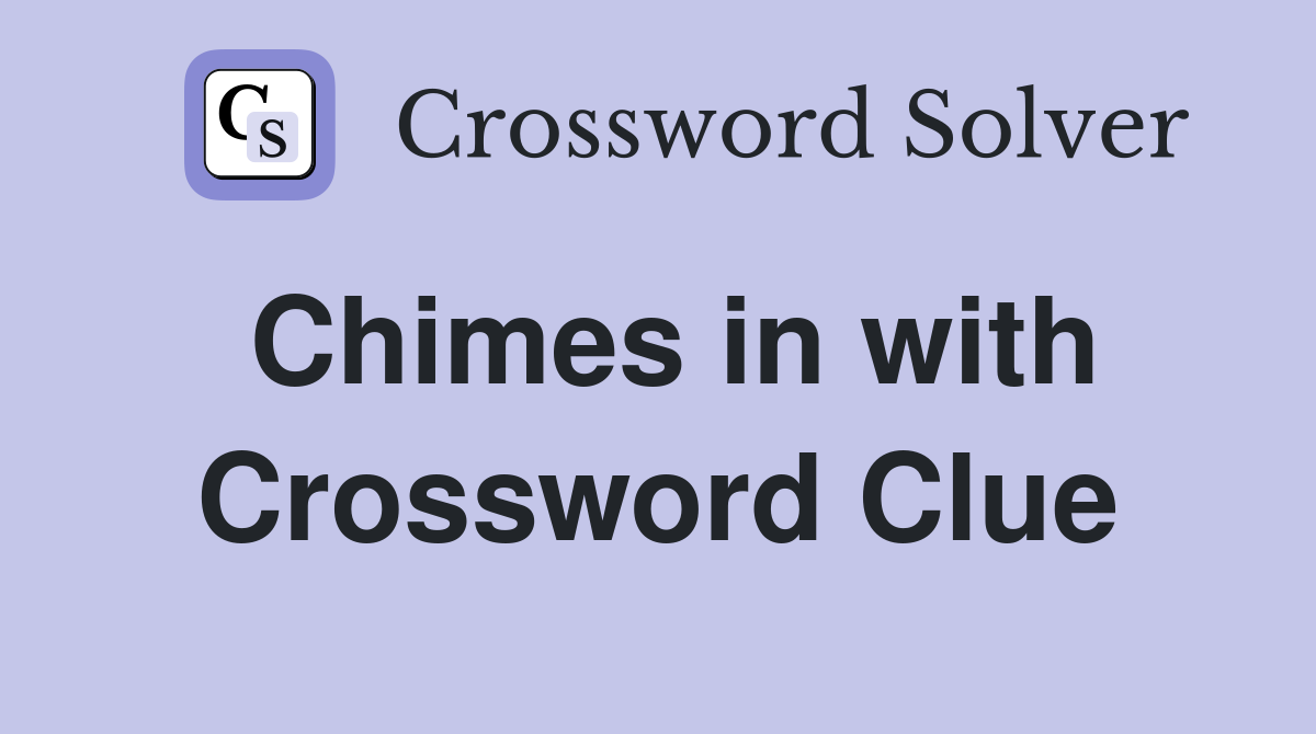 Chimes in with Crossword Clue
