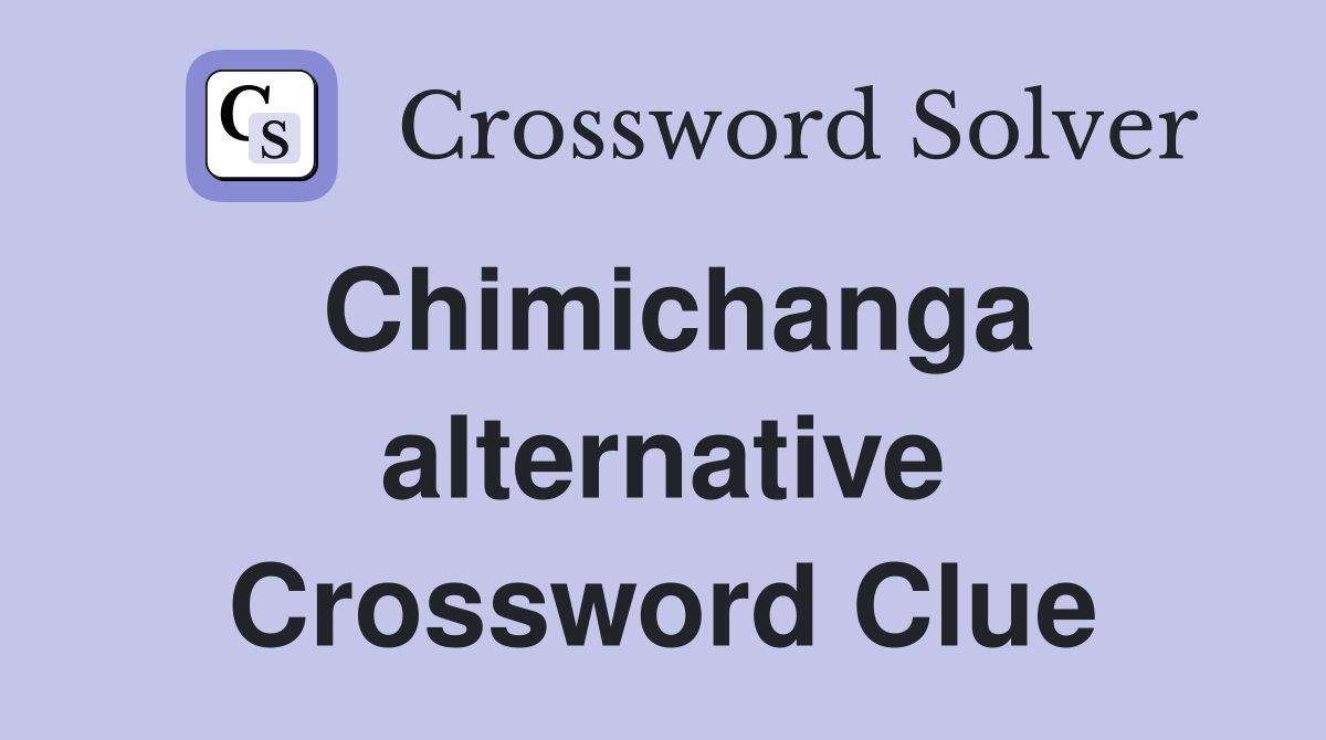 Chimichanga alternative Crossword Clue