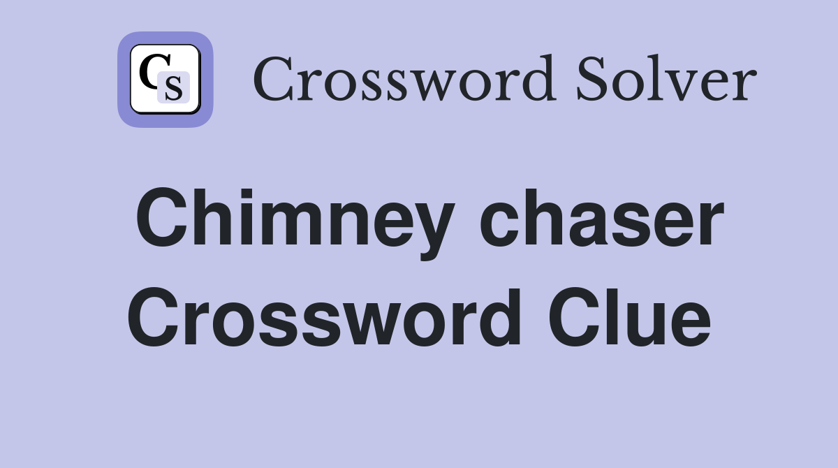Chimney chaser Crossword Clue