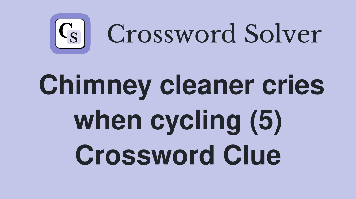 Chimney cleaner cries when cycling (5) Crossword Clue