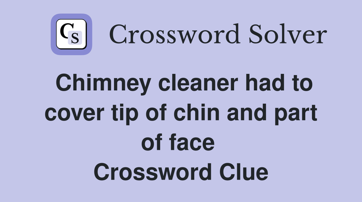Chimney cleaner had to cover tip of chin and part of face  Crossword Clue