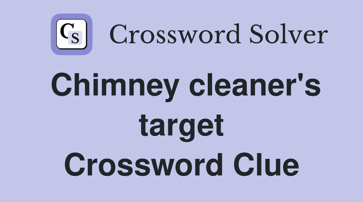 Chimney cleaner's target Crossword Clue