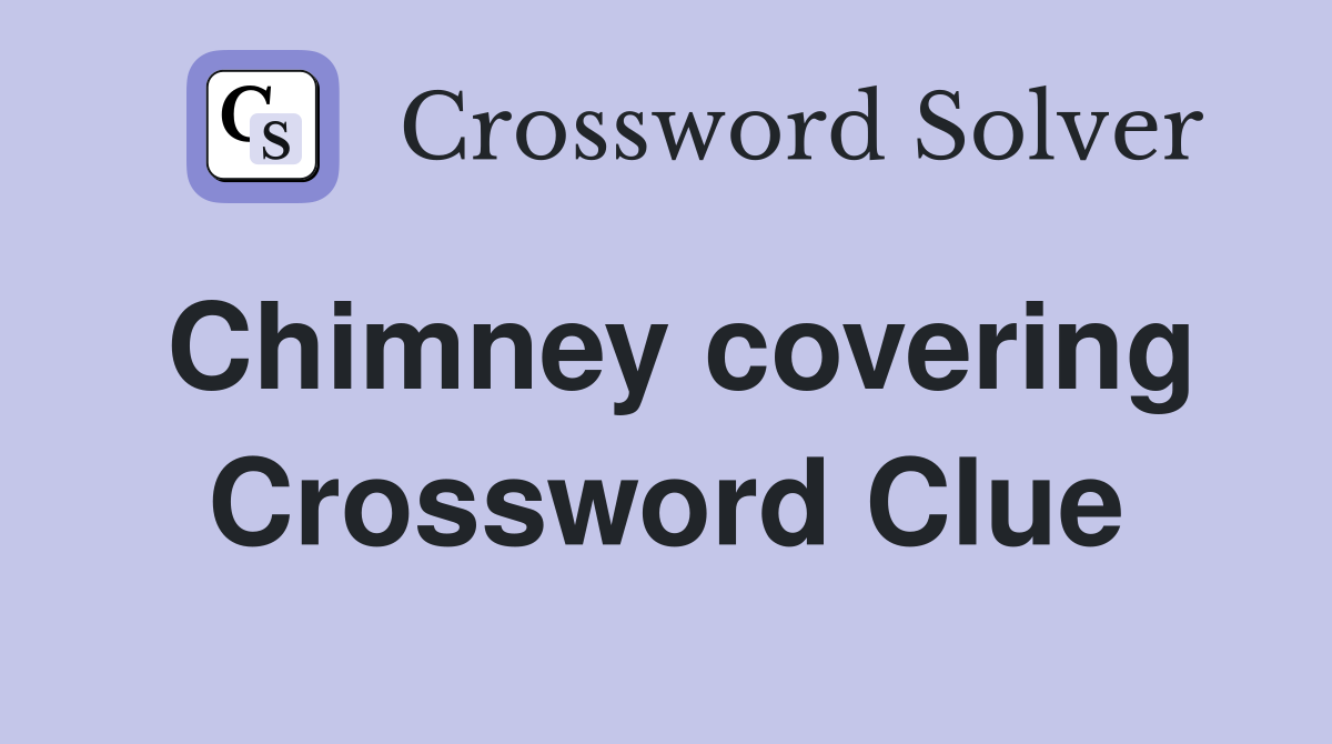 Chimney covering Crossword Clue