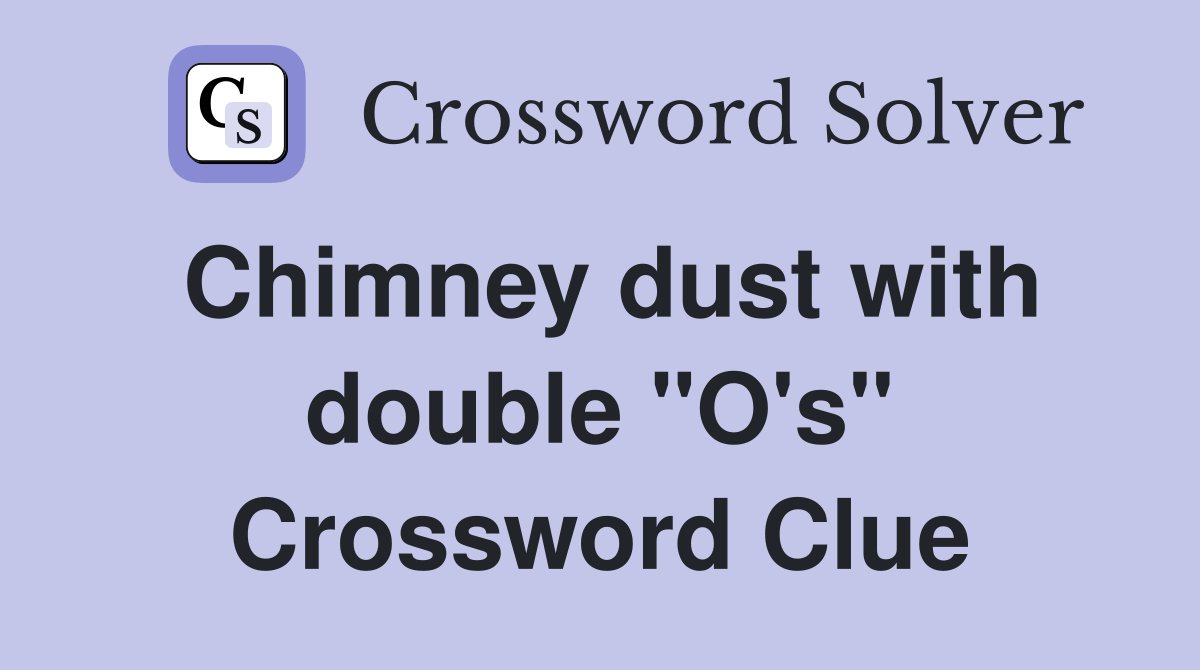 Chimney dust with double "O's" Crossword Clue