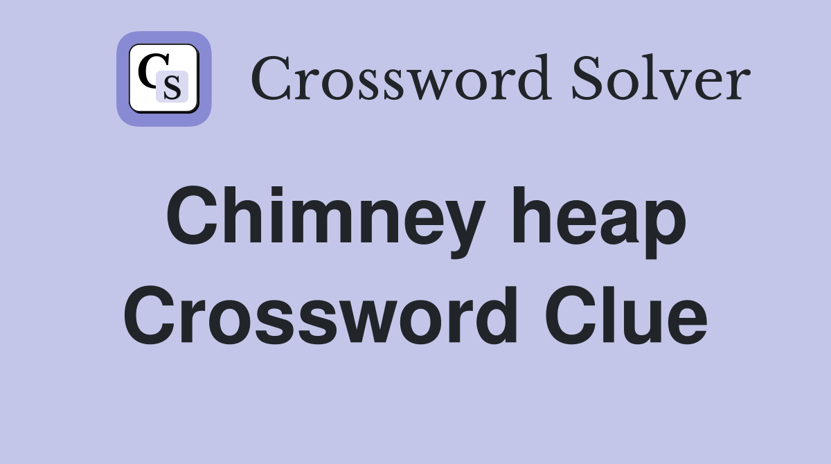 Chimney heap Crossword Clue