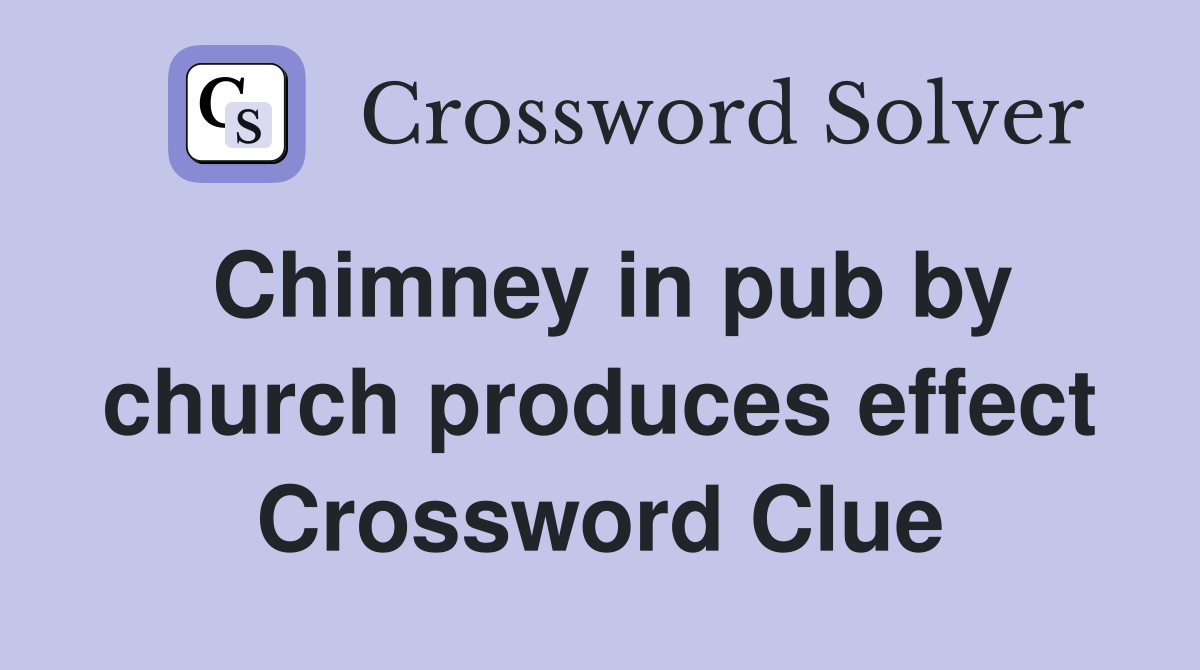 Chimney in pub by church produces effect Crossword Clue