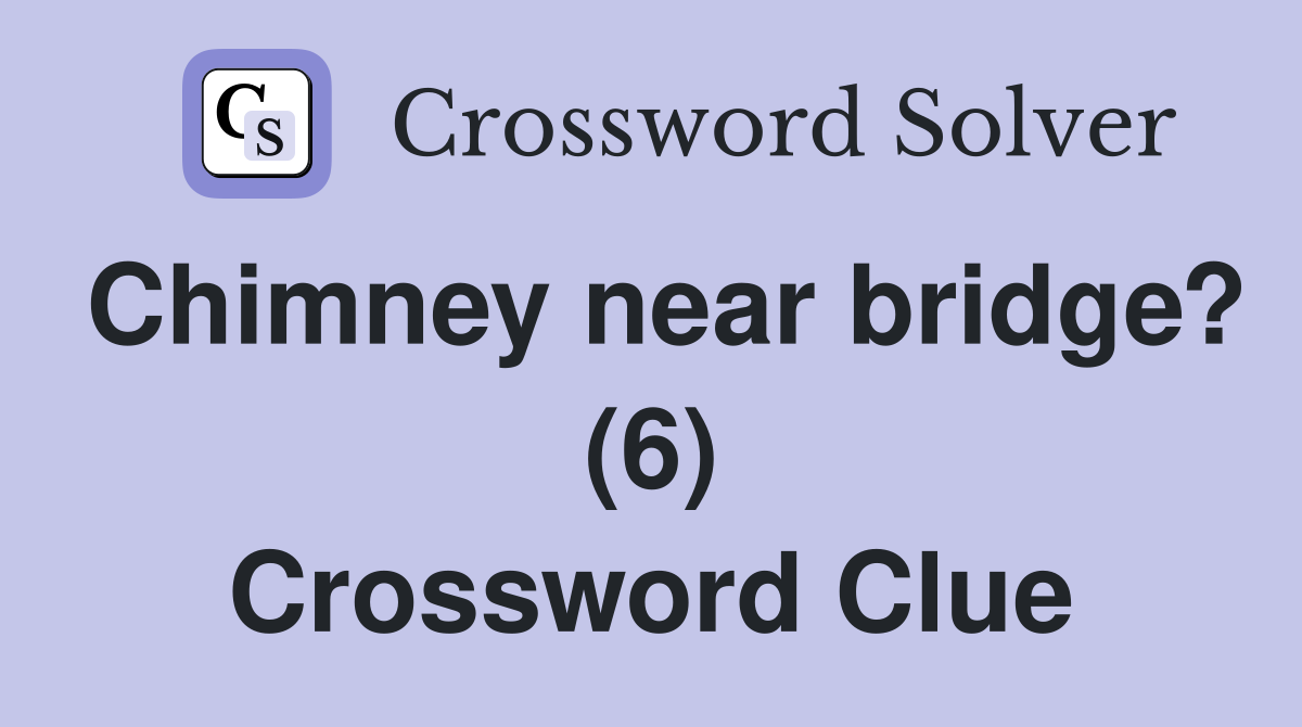 Chimney near bridge? (6) Crossword Clue