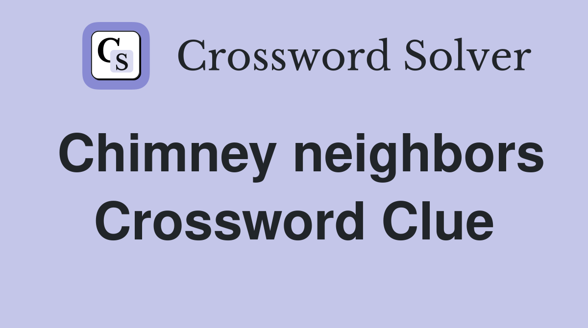 Chimney neighbors Crossword Clue