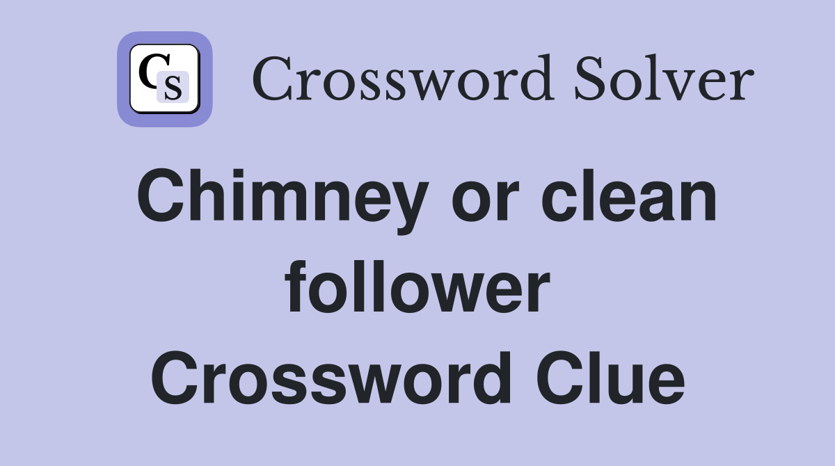 Chimney or clean follower Crossword Clue