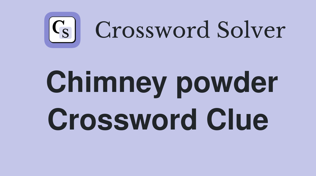 Chimney powder Crossword Clue