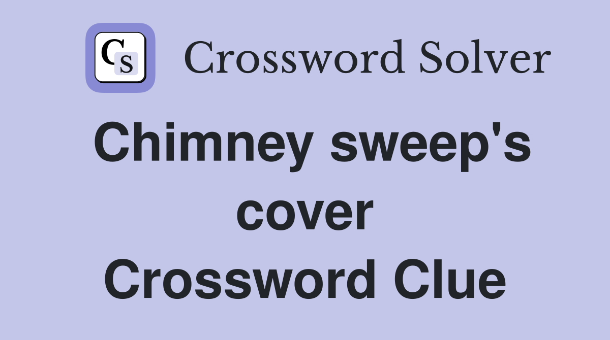 Chimney sweep's cover Crossword Clue