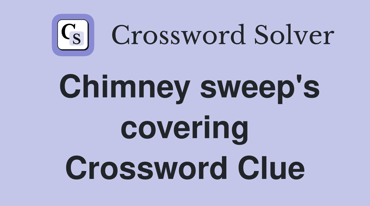 Chimney sweep's covering Crossword Clue
