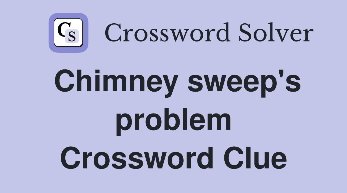 Chimney sweep's problem Crossword Clue