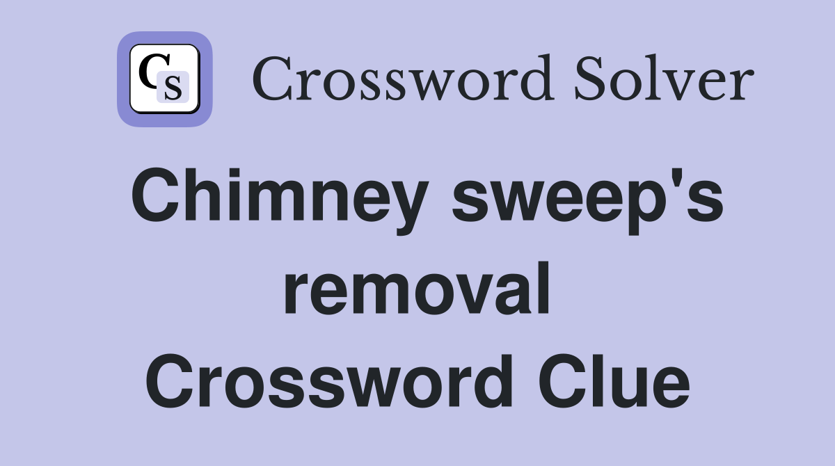 Chimney sweep's removal Crossword Clue