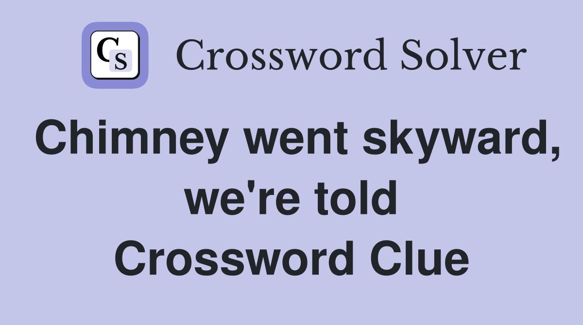 Chimney went skyward, we're told Crossword Clue