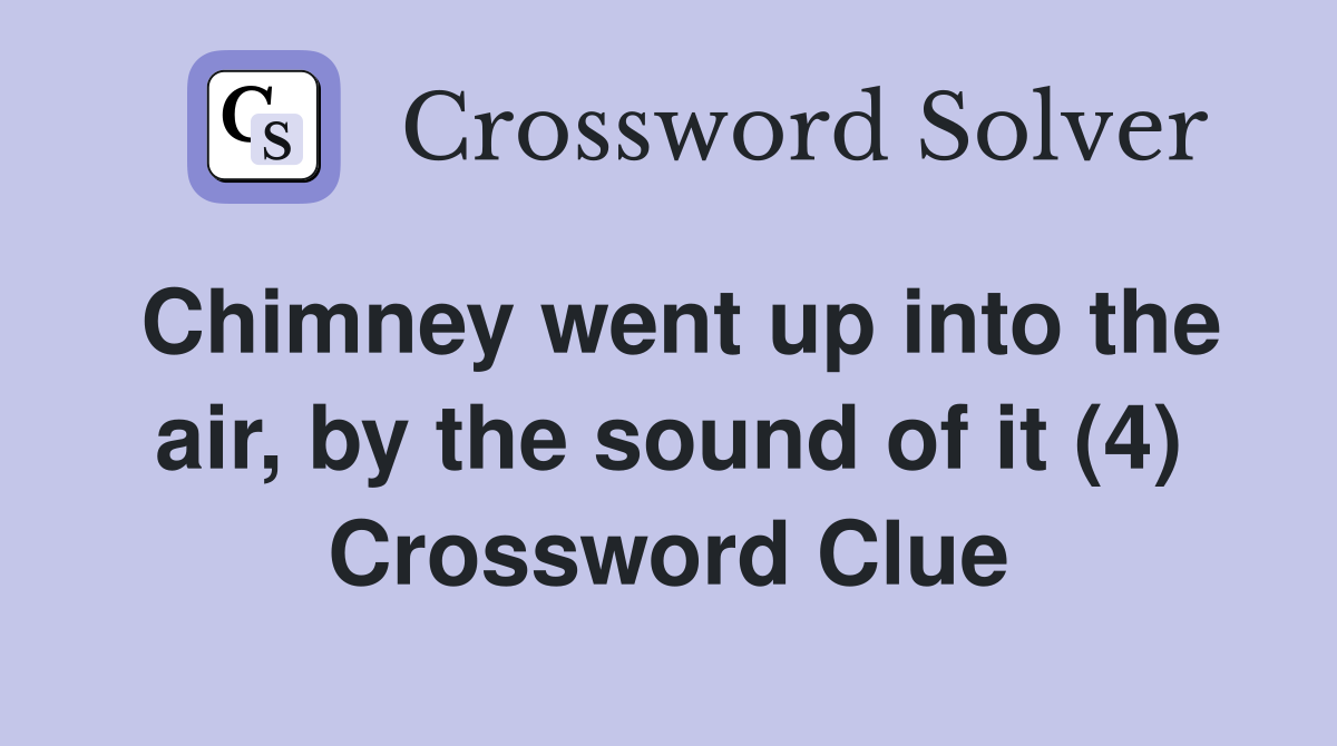 Chimney went up into the air, by the sound of it (4) Crossword Clue