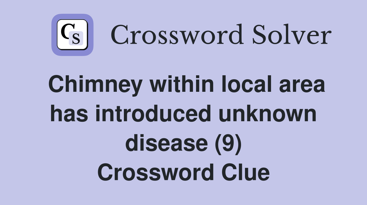 Chimney within local area has introduced unknown disease (9) Crossword Clue