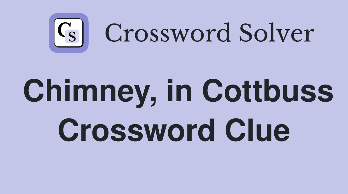 Chimney, in Cottbuss Crossword Clue