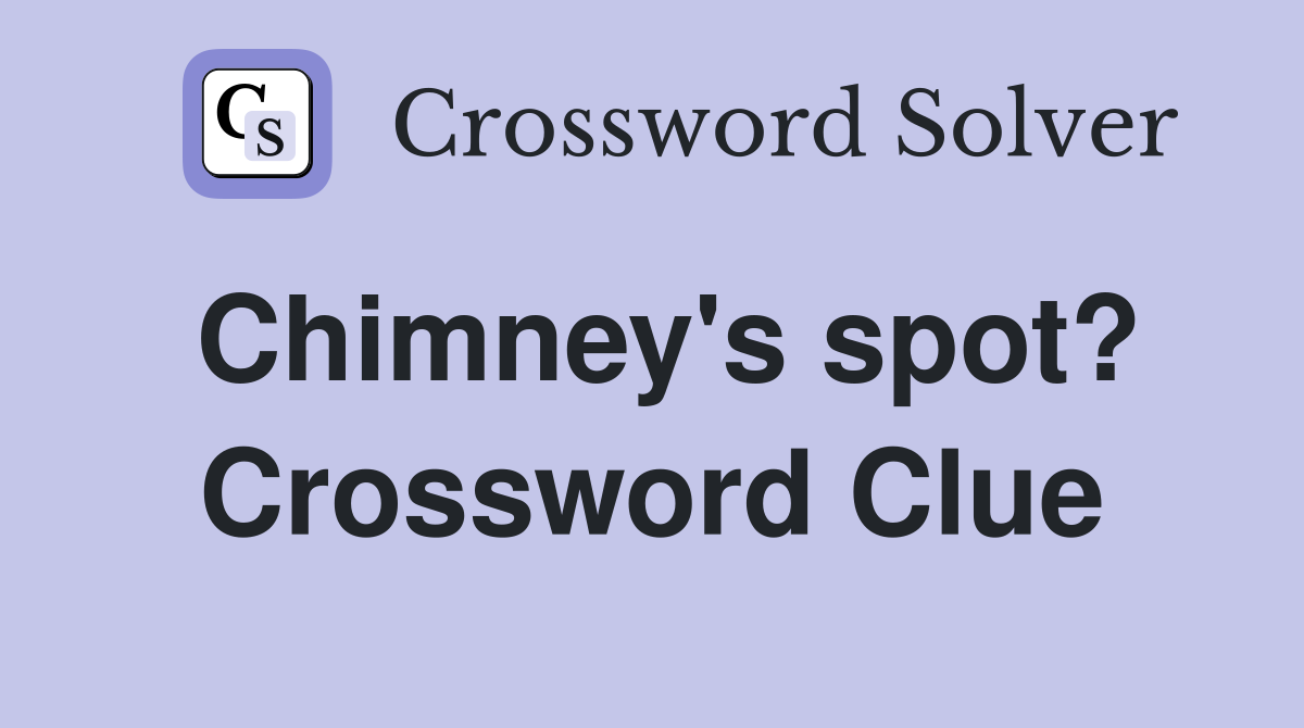 Chimney's spot? Crossword Clue