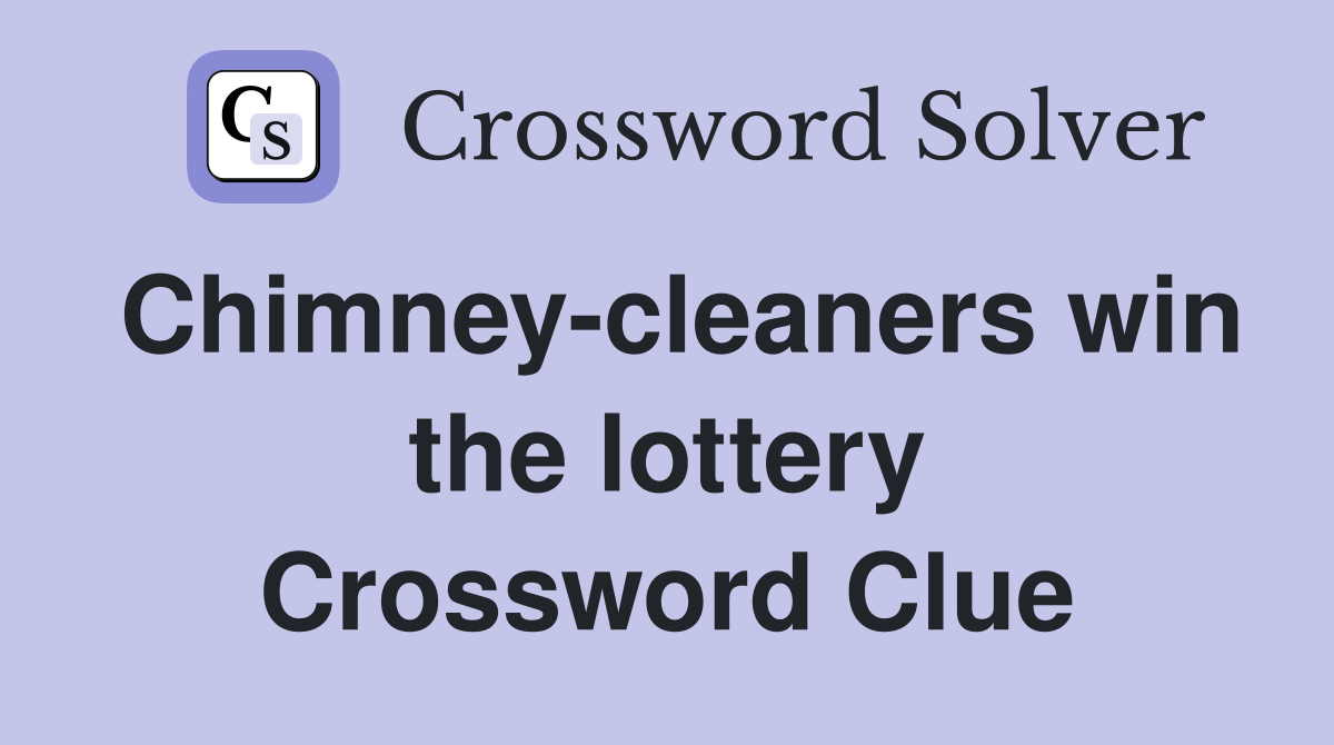 Chimney-cleaners win the lottery Crossword Clue