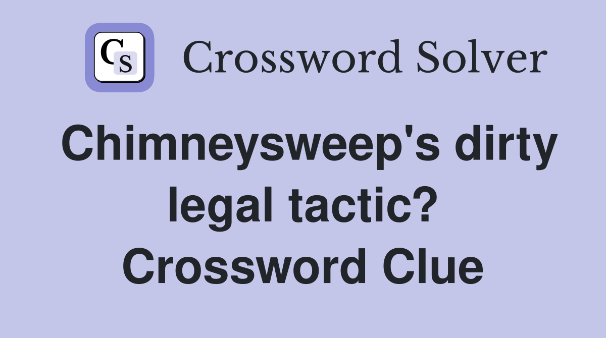Chimneysweep's dirty legal tactic? Crossword Clue