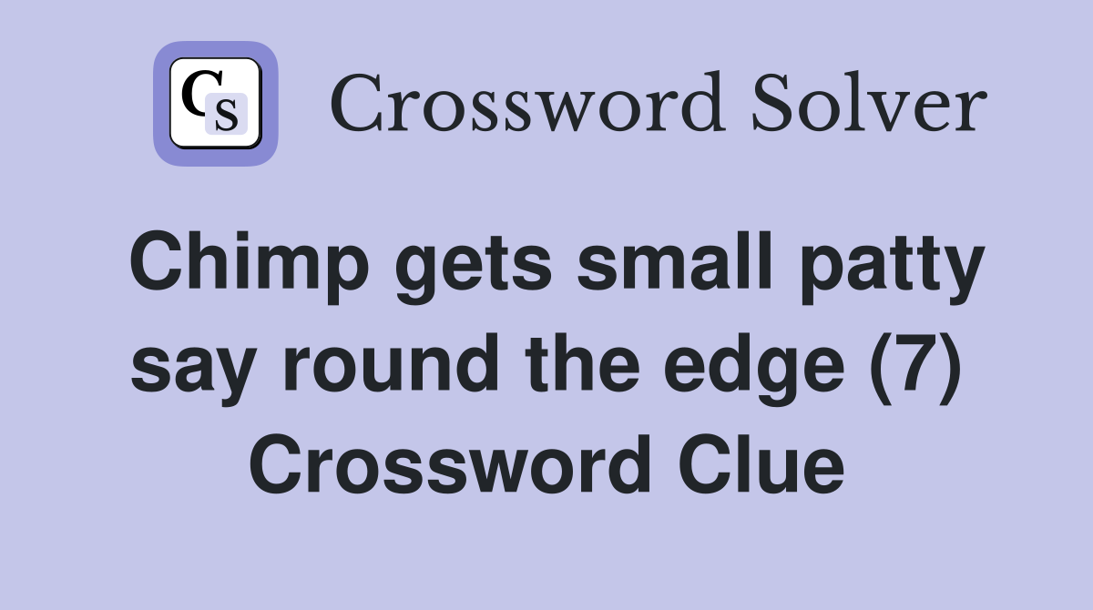 Chimp gets small patty say round the edge (7) Crossword Clue