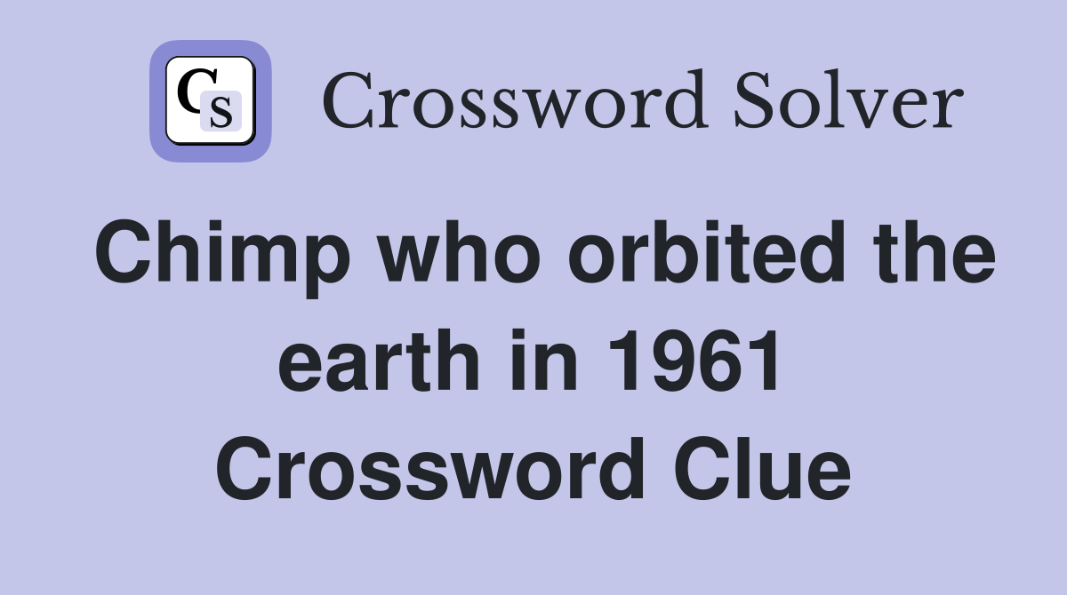 Chimp who orbited the earth in 1961 Crossword Clue