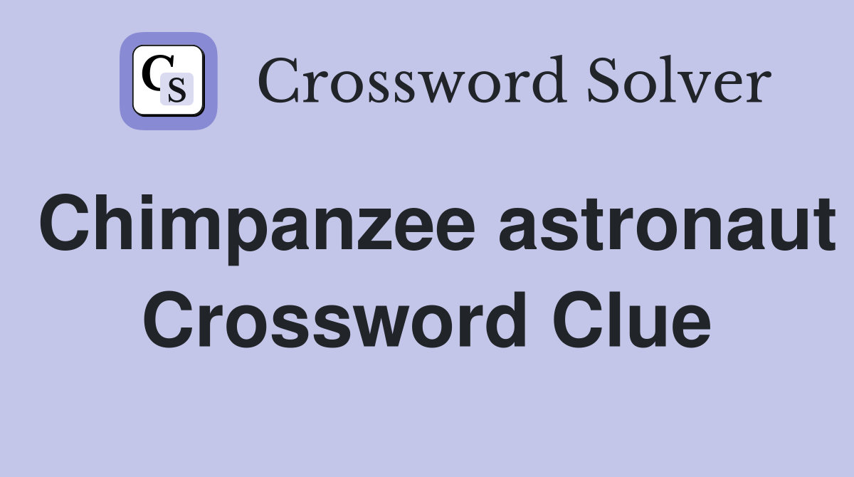 Chimpanzee astronaut Crossword Clue