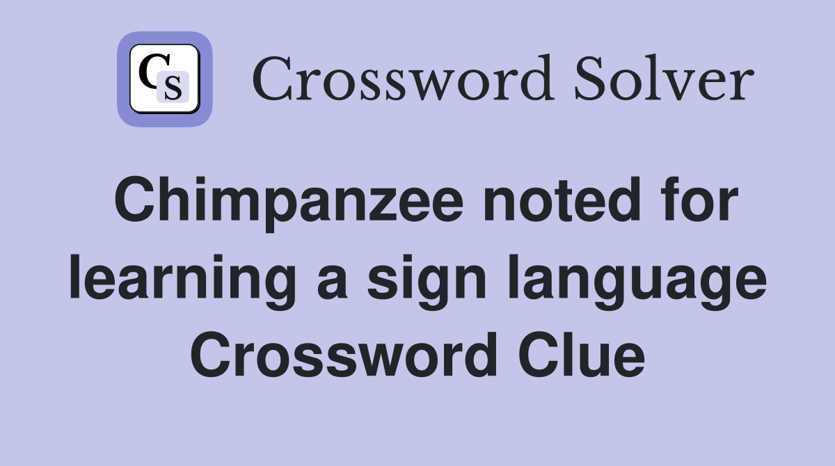 Chimpanzee noted for learning a sign language Crossword Clue