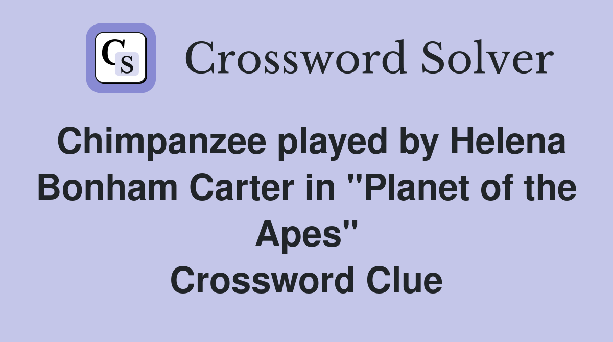 Chimpanzee played by Helena Bonham Carter in "Planet of the Apes" Crossword Clue