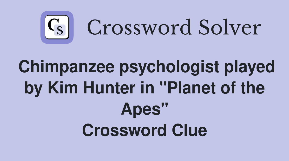 Chimpanzee psychologist played by Kim Hunter in "Planet of the Apes" Crossword Clue