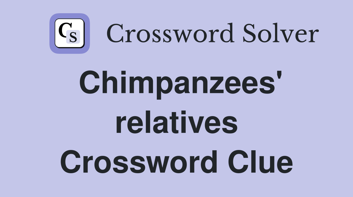 Chimpanzees' relatives Crossword Clue